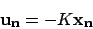 \begin{displaymath}
{\bf u_n} = - K {\bf x_n}
\end{displaymath}