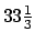 ${\rm 33 \frac{1}{3}}$