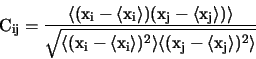 \begin{displaymath}{\rm C_{ij} = \frac{\langle (x_i-\langle x_i \rangle) (x_j-\l...
...gle)^2\rangle \langle (x_j - \langle x_j \rangle)^2 \rangle}}} \end{displaymath}