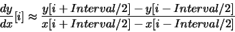 \begin{displaymath}
\frac{d y}{d x}[i] \approx \frac{y[i+Interval/2] - y[i-Interval/2]}{x[i+Interval/2] - x[i-Interval/2]}
\end{displaymath}