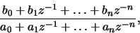 \begin{displaymath}
\frac{b_0 + b_1 z^{-1} + \ldots + b_n z^{-n}}{a_0 + a_1 z^{-1} + \ldots + a_n z^{-n}},
\end{displaymath}
