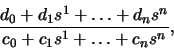 \begin{displaymath}
\frac{d_0 + d_1 s^{1} + \ldots + d_n s^{n}}{c_0 + c_1 s^{1} + \ldots + c_n s^{n}},
\end{displaymath}