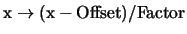${\rm x \rightarrow (x - Offset)/Factor}$