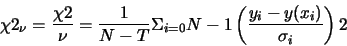 \begin{displaymath}\chi 2_\nu = \frac{\chi 2}{\nu} = \frac{1}{N-T}\Sigma_{i=0} {N-1} \left(\frac{y_i - y(x_i)}{\sigma_i}\right) 2 \end{displaymath}