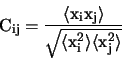 \begin{displaymath}{\rm C_{ij} = \frac{\langle x_i x_j \rangle}{\sqrt{\langle x_i^2\rangle\langle x_j^2 \rangle}}} \end{displaymath}