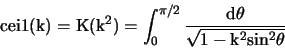 \begin{displaymath}{\rm cei1(k) = K(k^2) = \int_0^{\pi/2} \frac{d\theta}{\sqrt{1 - k^2 sin^2 \theta}} } \end{displaymath}