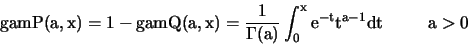 \begin{displaymath}{\rm gamP(a, x) = 1-gamQ(a, x) = \frac{1}{\Gamma(a)} \int_0^x e^{-t} t^{a-1} dt \hspace*{10mm} a>0} \end{displaymath}