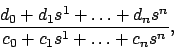 \begin{displaymath}
\frac{d_0 + d_1 s^{1} + \ldots + d_n s^{n}}{c_0 + c_1 s^{1} + \ldots + c_n s^{n}},
\end{displaymath}