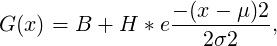 G (x) = B + H * e--(x---μ)2-,
                    2σ2
     