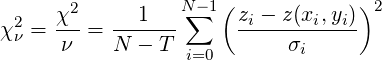                 N -1(            )2
 2   χ2-   --1--- ∑    zi --z(xi,yi)
χν =  ν =  N - T            σi
                  i=0
          