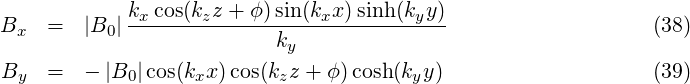 B    =  |B | kx-cos(kzz-+-ϕ)sin(kxx)sinh(kyy)                   (38)
  x       0                ky
By   =  - |B0|cos(kxx)cos(kzz + ϕ )cosh(kyy)                   (39)
