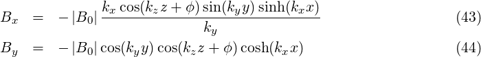               kx-cos(kzz-+-ϕ)sin(kyy)sinh(kxx)
Bx   =  - |B0|               ky                                 (43)
B    =  - |B |cos(k y)cos(k z + ϕ )cosh (k x)                     (44)
  y         0      y       z            x
