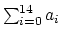 $\sum_{i=0}^{14} a_i$