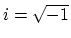 $i = \sqrt{-1}$