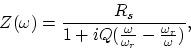 \begin{displaymath}
Z(\omega) = \frac{R_s}{1 + iQ(\frac{\omega}{\omega_r} - \frac{\omega_r}{\omega})},
\end{displaymath}