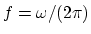 $f = \omega/(2 \pi)$