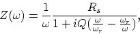 \begin{displaymath}
Z(\omega) = \frac{1}{\omega} \frac{R_s}{1 + iQ(\frac{\omega}{\omega_r} - \frac{\omega_r}{\omega})},
\end{displaymath}