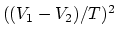 $((V_1-V_2)/T)^2$