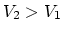 $V_2>V_1$