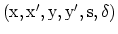 ${\rm (x, x^\prime, y, y^\prime, s, \delta)}$