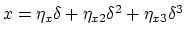 $x = \eta_x\delta + \eta_{x2} \delta^2 + \eta_{x3}\delta^3$