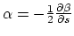 $\alpha = -\frac{1}{2}\frac{\partial \beta}{\partial s}$