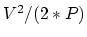 $V^2/(2*P)$