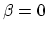 $\beta=0$