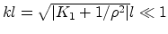 $k l = \sqrt{\left\vert K_1+1/\rho^2\right\vert} l \ll 1$