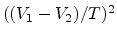 $((V_1-V_2)/T)^2$