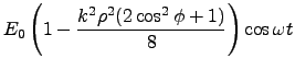 $\displaystyle E_0 \left(1 - \frac{k^2\rho^2 (2 \cos^2\phi + 1)}{8}\right) \cos\omega t$