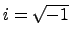 $i = \sqrt{-1}$