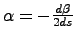 $\alpha = -\frac{d \beta}{2 ds}$