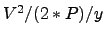 $V^2/(2*P)/y$