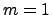 $m=1$