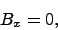 \begin{displaymath}
B_x = 0,
\end{displaymath}