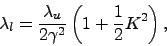 \begin{displaymath}
\lambda_l = \frac{\lambda_u}{2 \gamma^2} \left( 1 + \frac{1}{2} K^2 \right),
\end{displaymath}