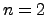$n=2$