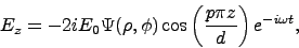 \begin{displaymath}
E_z = - 2 i E_0 \Psi(\rho, \phi) \cos \left(\frac{p \pi z}{d}\right) e^{-i\omega t},
\end{displaymath}