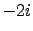 $-2i$