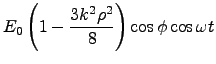 $\displaystyle E_0 \left(1 - \frac{3 k^2 \rho^2}{8}\right)\cos\phi \cos\omega t$