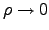 $\rho \rightarrow 0$