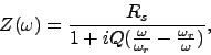 \begin{displaymath}
Z(\omega) = \frac{R_s}{1 + iQ(\frac{\omega}{\omega_r} - \frac{\omega_r}{\omega})},
\end{displaymath}