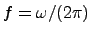 $f = \omega/(2 \pi)$