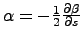 $\alpha = -\frac{1}{2}\frac{\partial \beta}{\partial s}$