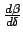 $\frac{d\beta}{d\delta}$