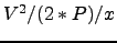 $V^2/(2*P)/x$