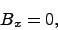 \begin{displaymath}
B_x = 0,
\end{displaymath}