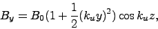 \begin{displaymath}
B_y = B_0 ( 1 + \frac{1}{2}(k_u y)^2 ) \cos k_u z,
\end{displaymath}