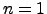 $n=1$